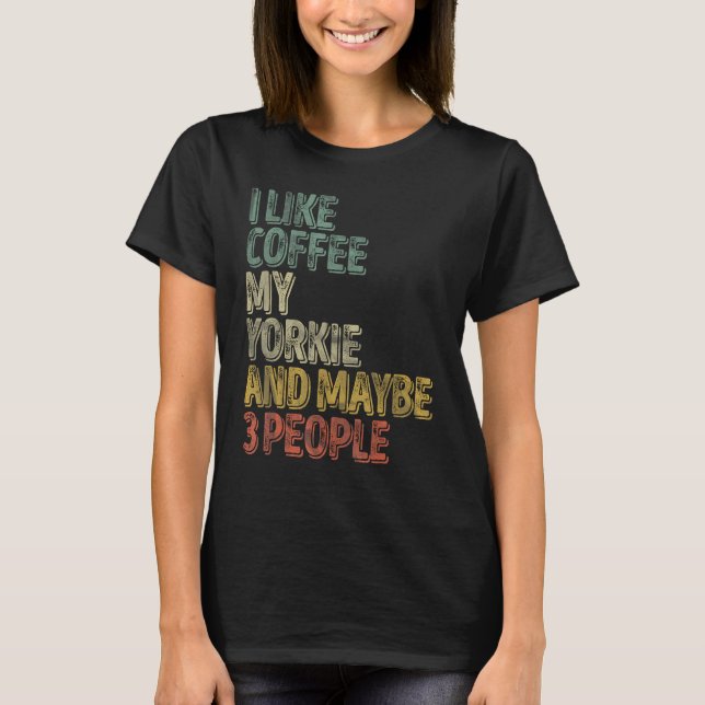 Coffee Shirt, jag gillar kaffe, min Yorkie och kan T Shirt (Framsida)