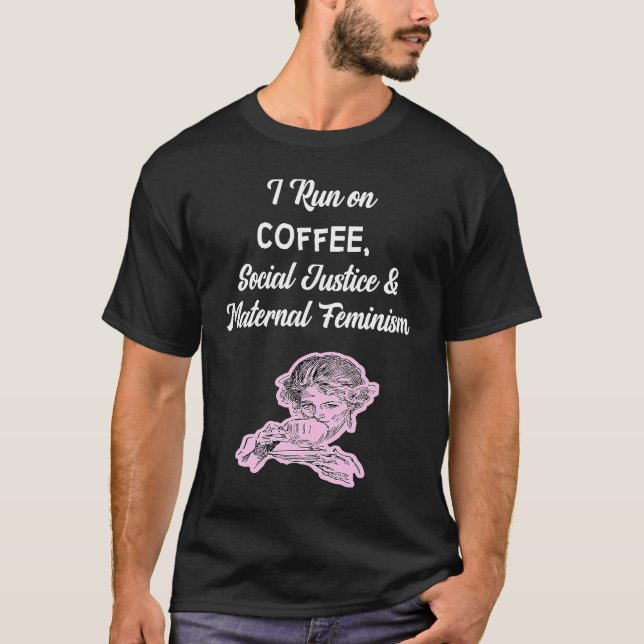 Coffee Social Justice And Maternal Feminism T Shirt (Framsida)
