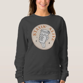 Coffee Stayin' Alive Skeleton Sweatshirt T Shirt
