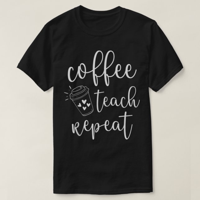 Coffee Teach Repeat Cute Costume Teacher Coffee Lo T Shirt (Design framsida)