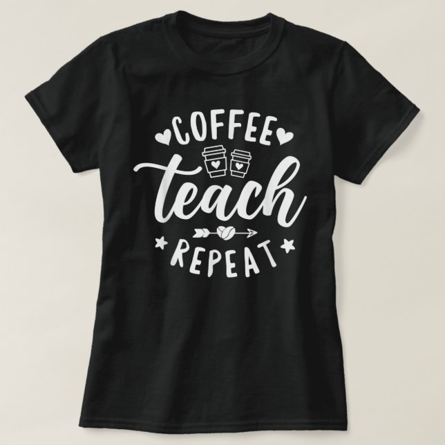 Coffee Teach Repeat, skollärarkaffe T Shirt (Design framsida)
