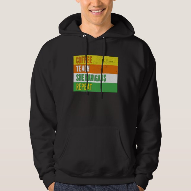 Coffee Teach Shenanigans Repeat St Patrick s day T Hoodie (Framsida)