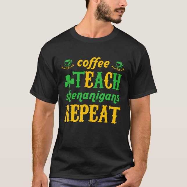 Coffee Teach Shenanigans Repeat St Patricks Teache T Shirt (Framsida)