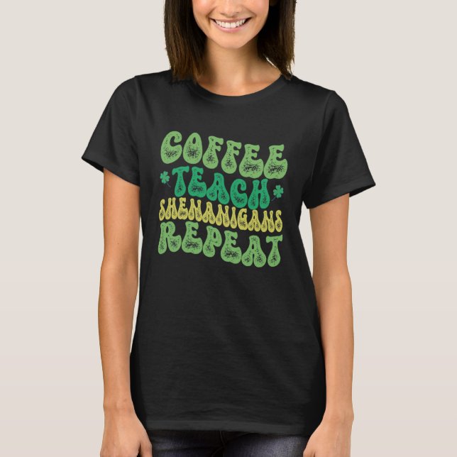 Coffee Teach Shenanigans Repeat Teacher St Patrick T Shirt (Framsida)