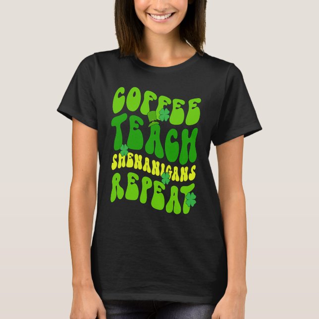 Coffee Teach Shenanigans Repeat Teacher St Patrick T Shirt (Framsida)