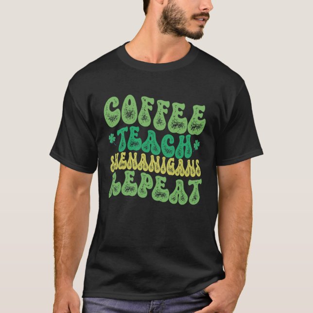 Coffee Teach Shenanigans Repeat Teacher St Patrick T Shirt (Framsida)