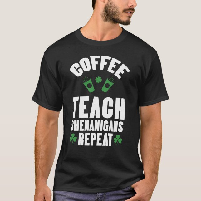 Coffee Teach Shenanigans Repeat Teacher St Patrick T Shirt (Framsida)