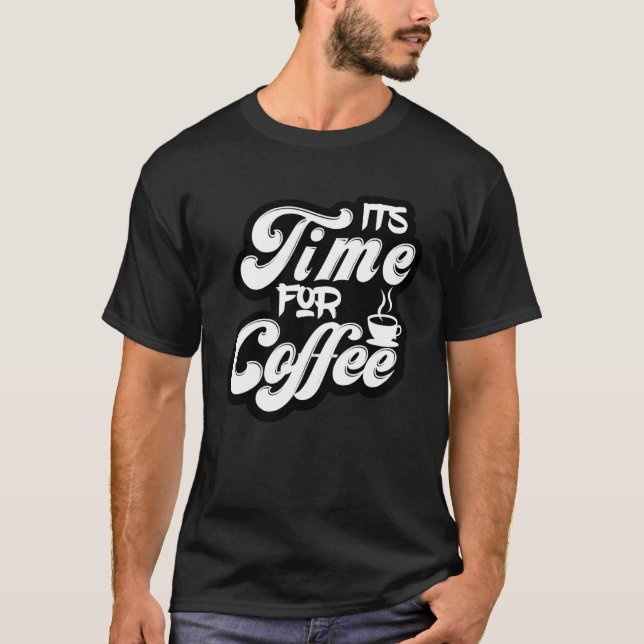 Coffee  Tees  It s Time For Coffee T Shirt (Framsida)
