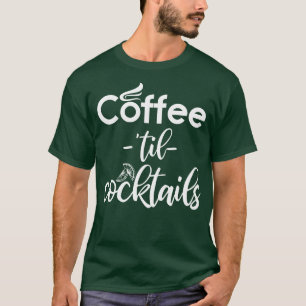 Coffee Til Cocktails Barista T Shirt