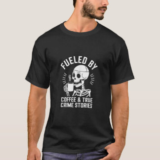 Coffee True Crime Skeleton Quote True Crime Coffee T Shirt
