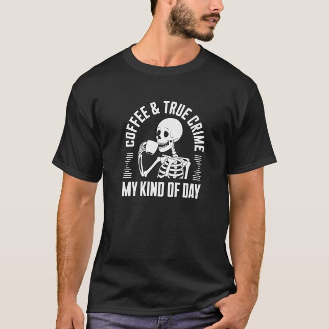 Coffee True Crime Skeleton Quote True Crime Coffee T Shirt (Framsida)