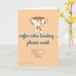 Coffee Vibes Loading – Greeting Card for Coffee Lo Kort