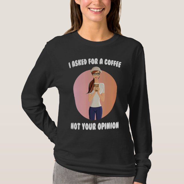 Coffees  I Asked For A Coffee Not Your Opinion  Ba T Shirt (Framsida)