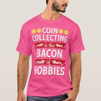 Coin Collating Bacon Hobbiess Funny Numismatist T Shirt