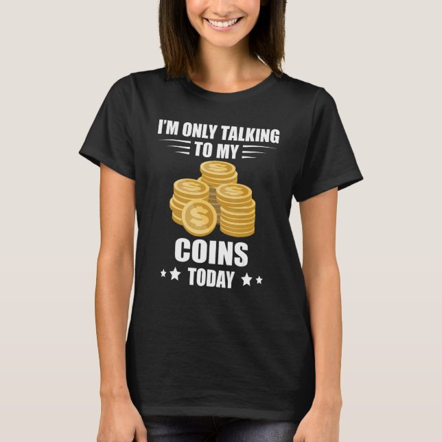 Coin Collecting I m Only Talking Numismatist Coin  T Shirt (Framsida)