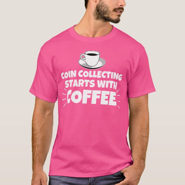 Coin Collecting Starts With Coffee Funny T Shirt (Framsida)