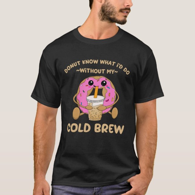 Cold Brew Coffee Quote Donut Cold Brewed Drinks  1 T Shirt (Framsida)