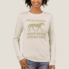 Cold Hands Warm Heart Strong Ride Horse Long Sleev T Shirt