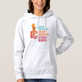 Cold Mornings. Heavy Buckets. Strong Women. Hoodie T Shirt
