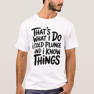 Cold Plunge That's What I Do I Know Things T Shirt