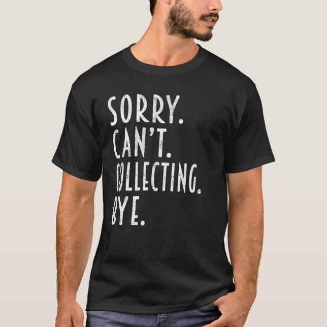 Collecting  Sorry Can t Collecting Bye Rocks Coin T Shirt (Framsida)