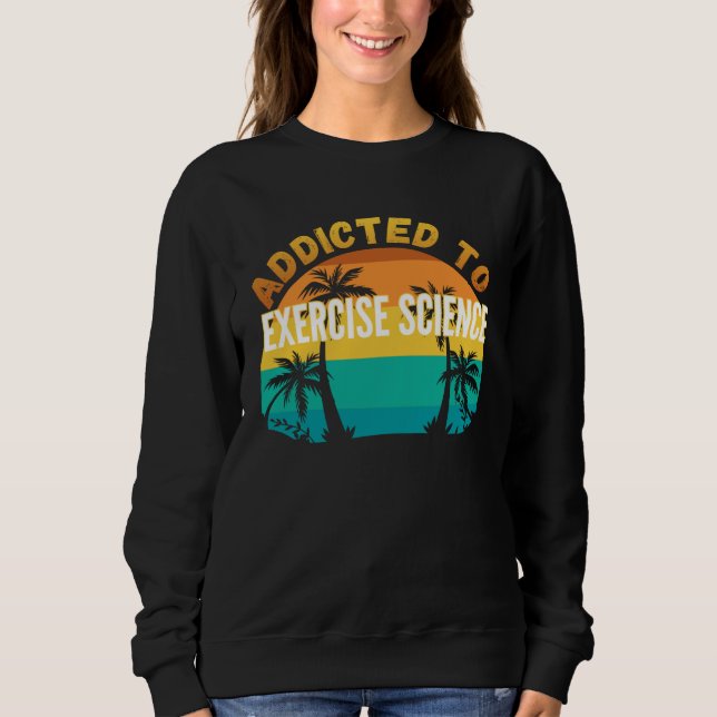 College Studies Addicted to Exercise Science T Shirt (Framsida)