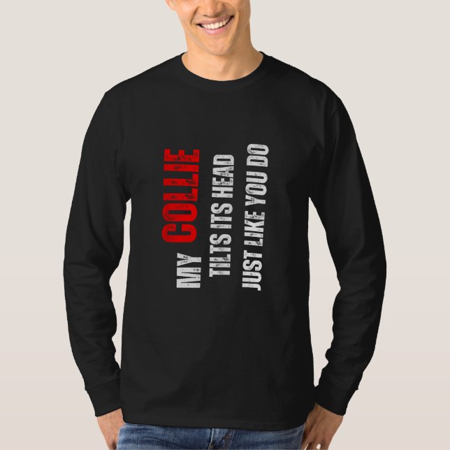 Collie my Collie tilts its head like you do T Shirt (Framsida)