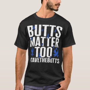 Colon Cancer Awareness Shirt, Butts Matter for T Shirt
