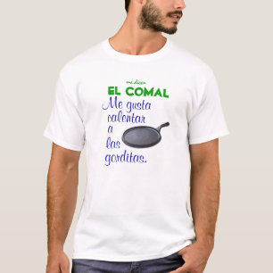 Comal El. Mig calentar las gorditas. för gusta Tee Shirt