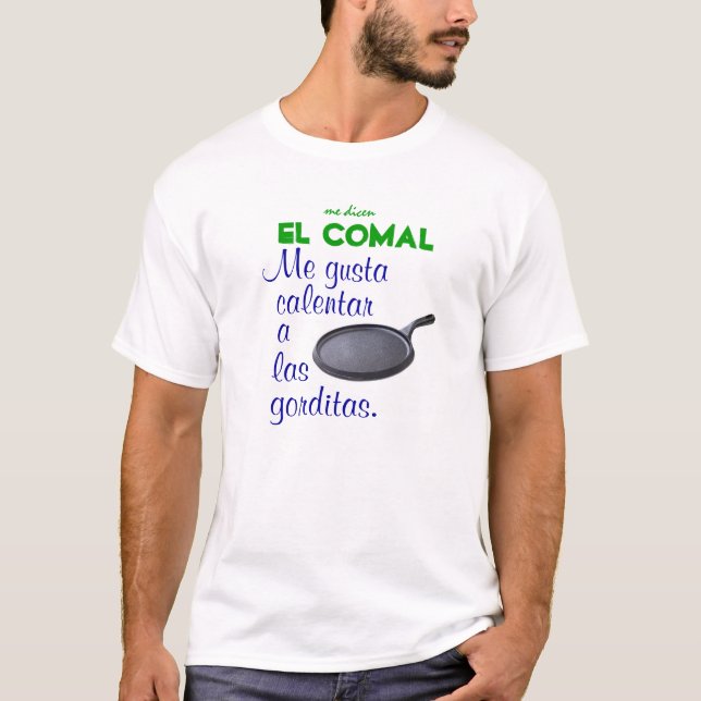 Comal El.  Mig calentar las gorditas. för gusta Tee Shirt (Framsida)