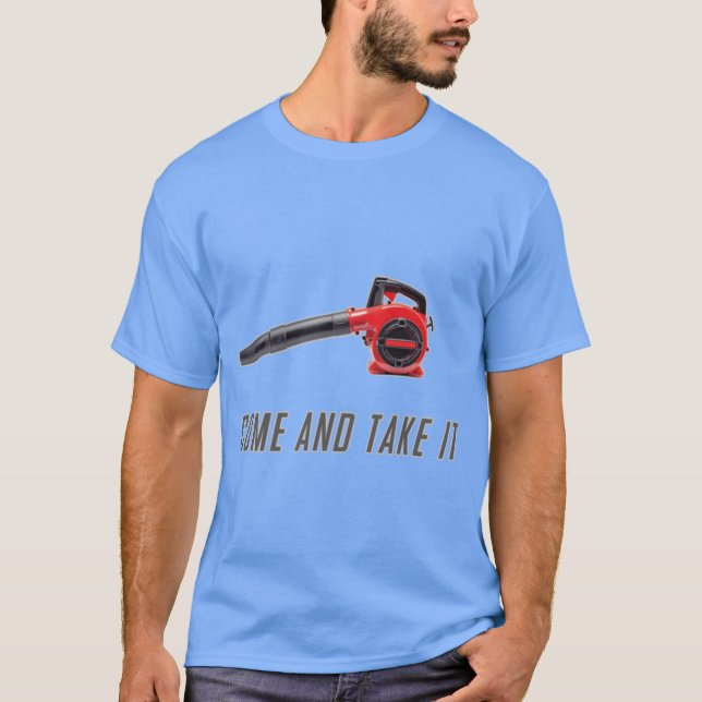 Come And Take It Gas Powered Leaf Blower Funny Shi T Shirt (Framsida)