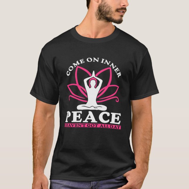 Come On Inner Peace I Haven t Got All Day  Yoga  1 T Shirt (Framsida)