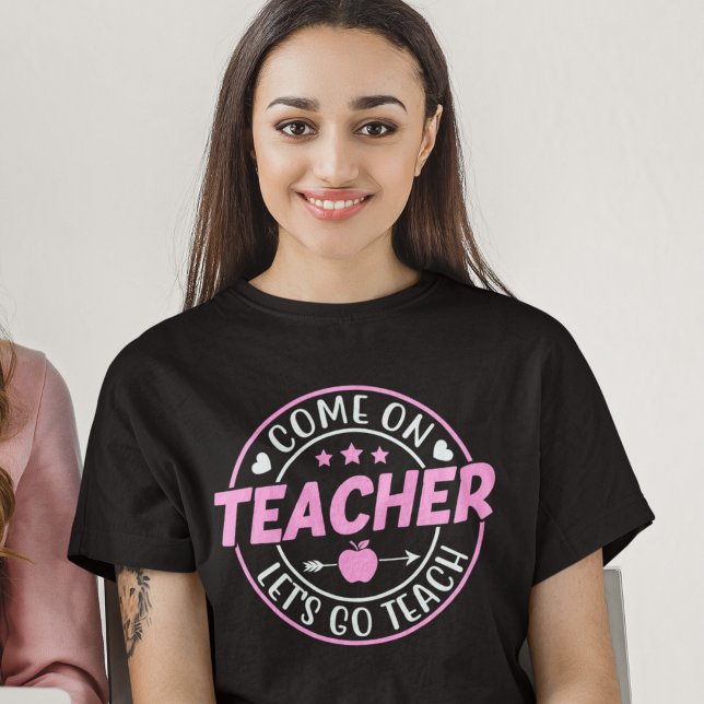 Come on Teacher Let's go Teach T Shirt (Skapare uppladdad)