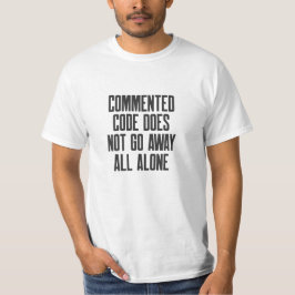 Commented Code Does Not Go Away All Alone T Shirt