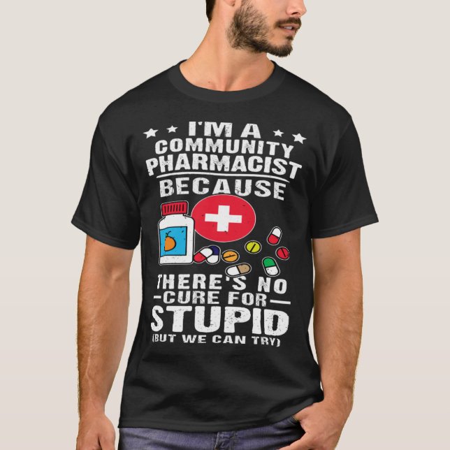 Community Pharmacist There s No Cure For Stupid T Shirt (Framsida)