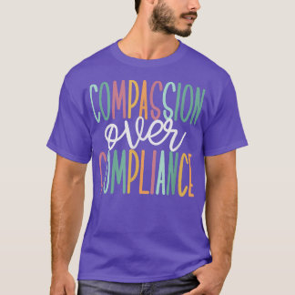 Compassion Over Compliance  T Shirt