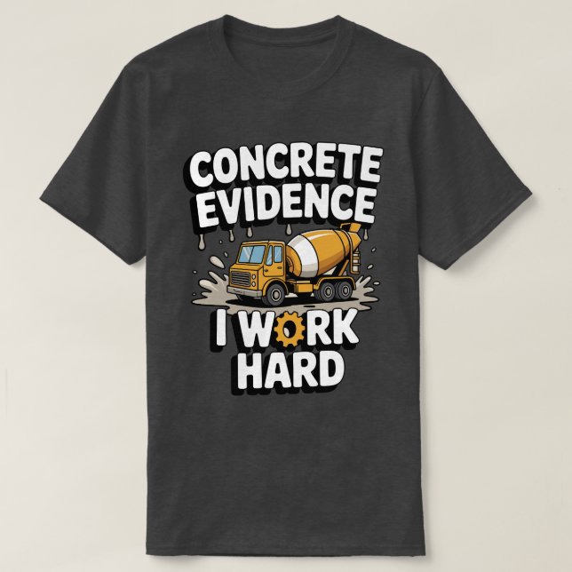 Concrete Evidence I Work Hard Funny Concrete Mixer T Shirt (Design framsida)