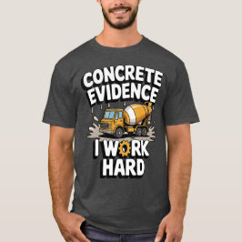 Concrete Evidence I Work Hard Funny Concrete Mixer T Shirt