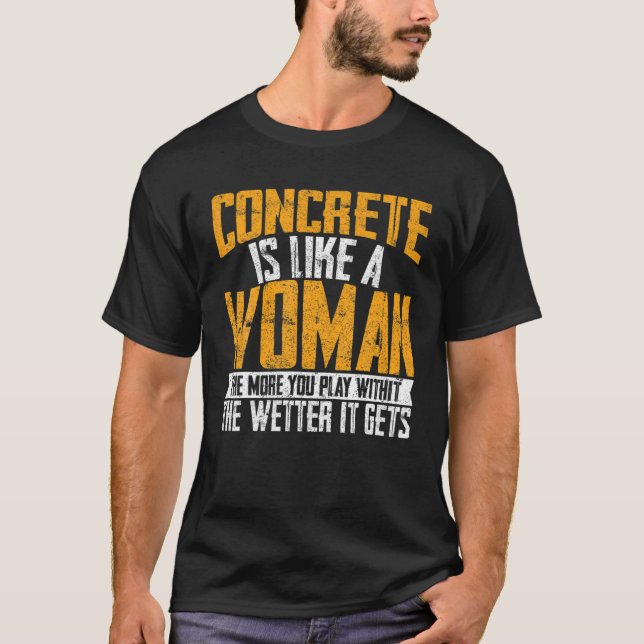 Concrete Is Like A Woman Wetter Cement Mixer Finis T Shirt (Framsida)