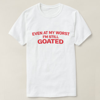 Confident Quote "Even At My Worst I'm Still Goated T Shirt