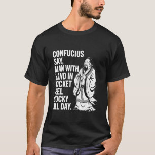 Confucius Säger Man med Hand i Ficka Känner sig Ka T Shirt