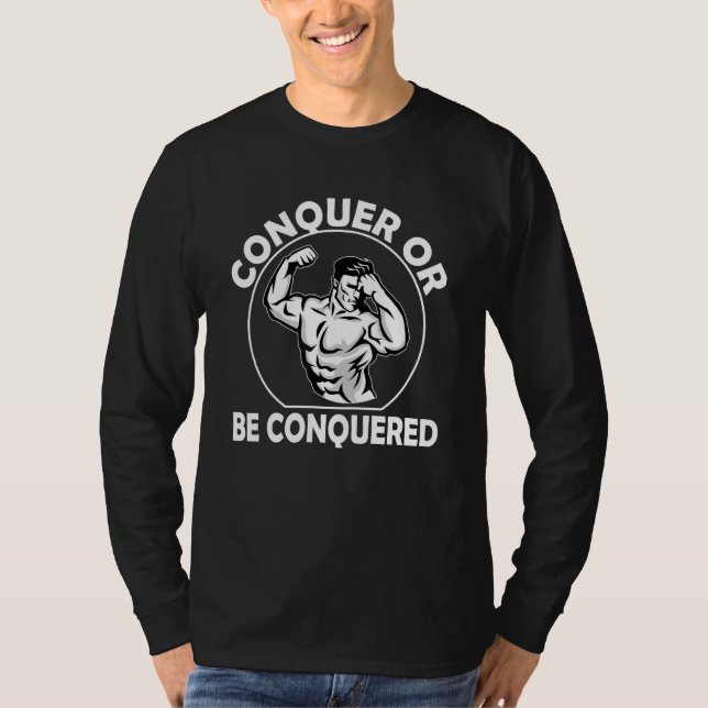 Conquer or Be Conquered Motivational  for Fitness T Shirt (Framsida)