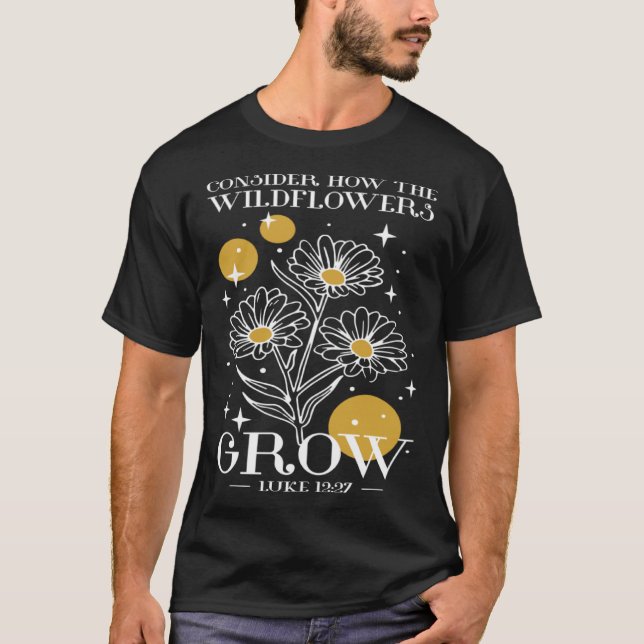 Consider How The Wildflowers Grow Luke 1227 Wildfl T Shirt (Framsida)