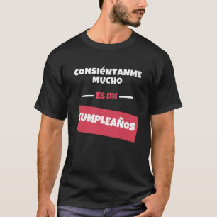 Consientanme Mucho es mi Cumpleaños Camiseta Graci T Shirt
