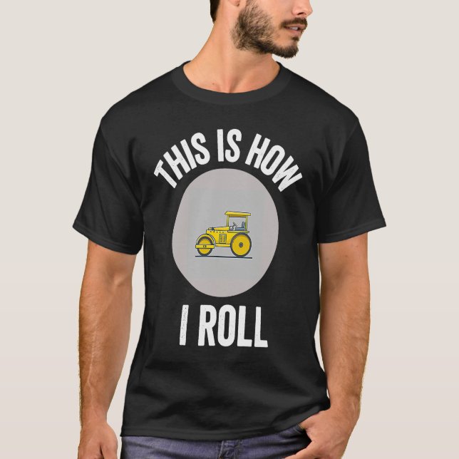 Construction Asphalt Roller This Is How I Roll Wor T Shirt (Framsida)