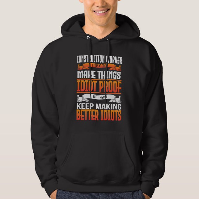 Construction Worker I Make Things Idiot Proof Hoodie (Framsida)