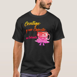 Contigo y un Cafecito... me caliento T Shirt