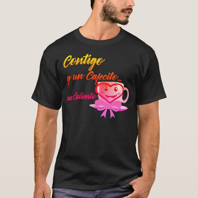 Contigo y un Cafecito... me caliento T Shirt (Framsida)