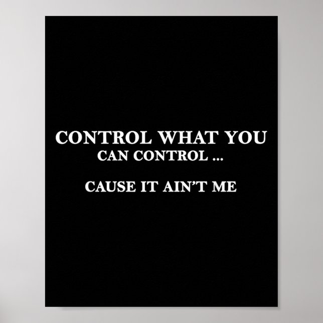 Control What You Can Control Cause It Ain't Me  Poster (Framsidan)
