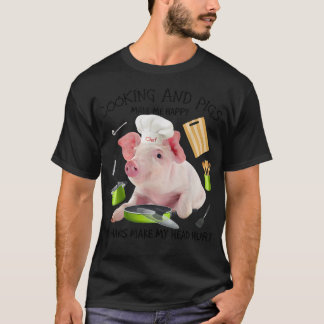 Cooking And Pigs Make Me Happy Humans Make My Head T Shirt